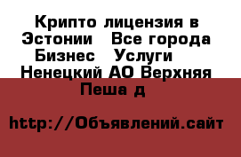 Крипто лицензия в Эстонии - Все города Бизнес » Услуги   . Ненецкий АО,Верхняя Пеша д.